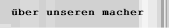 &uuml;ber unseren macher
