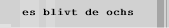es blivt de ochs
